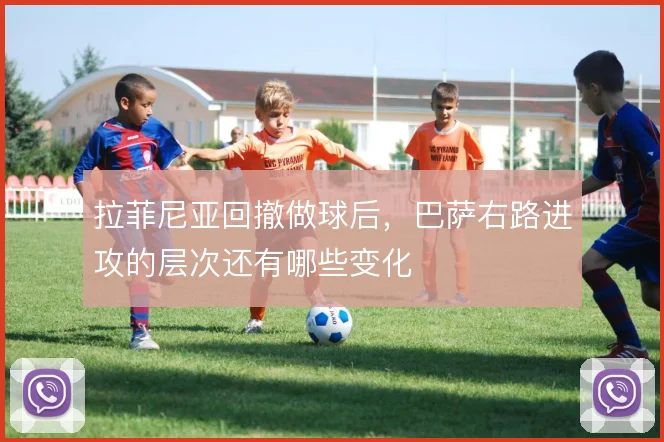 拉菲尼亚回撤做球后，巴萨右路进攻的层次还有哪些变化