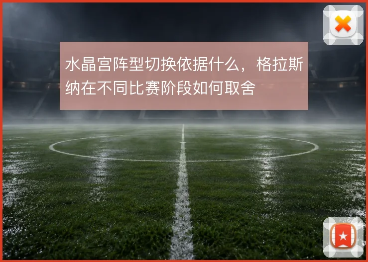 水晶宫阵型切换依据什么，格拉斯纳在不同比赛阶段如何取舍