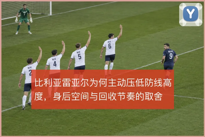 比利亚雷亚尔为何主动压低防线高度，身后空间与回收节奏的取舍